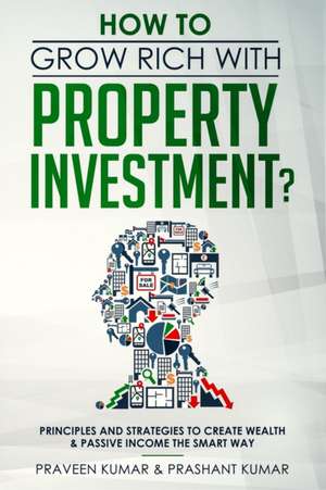 How to Grow Rich with Property Investment? de Praveen Kumar