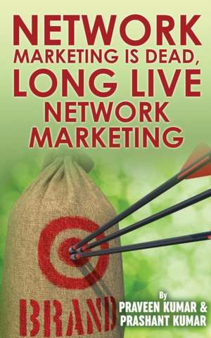 Network Marketing Is Dead, Long Live Network Marketing de Praveen Kumar