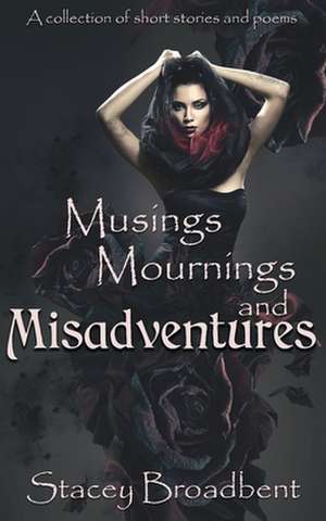 Musings, Mournings, and Misadventures de Stacey Broadbent