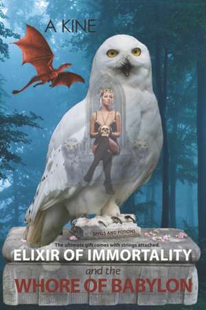 Elixir of Immortality and the Whore of Babylon: End times prophecy de A. Kine