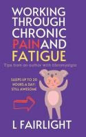 Fairlight, L: Working Through Chronic Pain and Fatigue