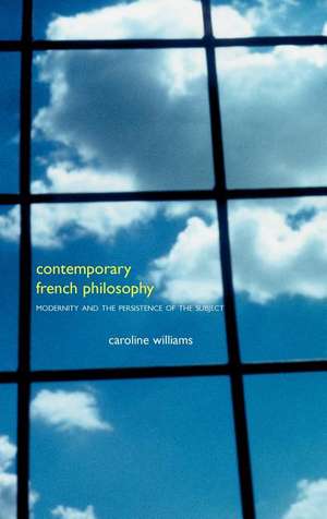 Contemporary French Philosophy: Modernity and the Persistence of the Subject de Dr Caroline Williams