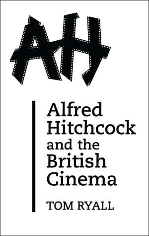 Alfred Hitchcock and the British Cinema: Second Edition de Tom Ryall