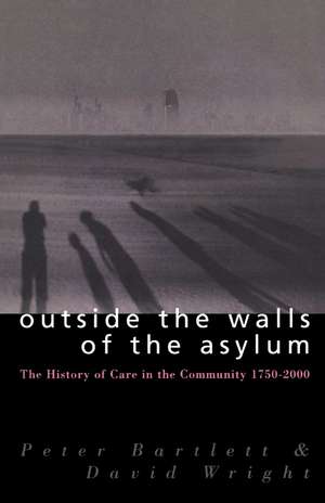 Outside the Walls of the Asylum: The History of Care in the Community 1750-2000 de Peter Bartlett