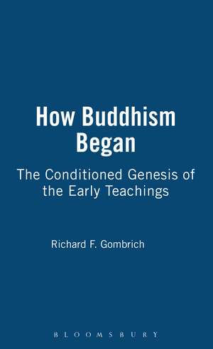 How Buddhism Began: The Conditioned Genesis of the Early Teachings de Richard F. Gombrich