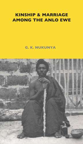 Kinship and Marriage Among the Anlo Ewe: Volume 37 de G. K. Nukunya