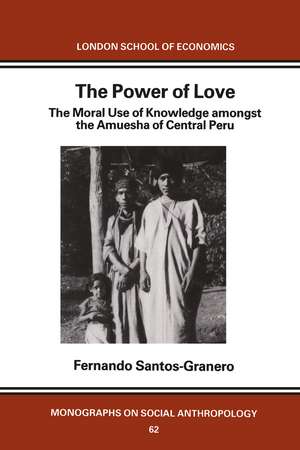 The Power of Love: The Moral Use of Knowledge among the Amuesga of Central Peru de Fernando Santos-Granero