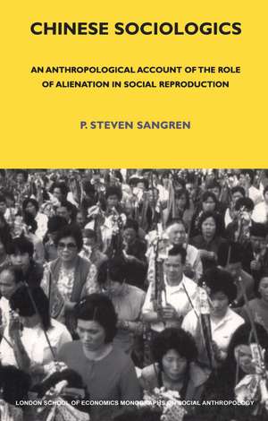 Chinese Sociologics: An Anthropological Account of the Role of Alienation in Social Reproduction de P. Steven Sangren