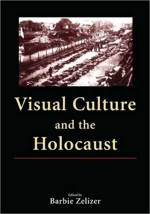 Visual Culture and the Holocaust de Barbie Zelizer