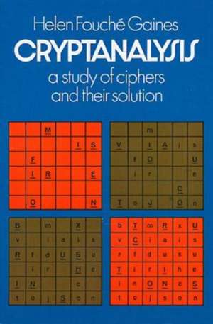 Cryptanalysis: A Study of Ciphers and Their Solution de Helen Fouche Gaines