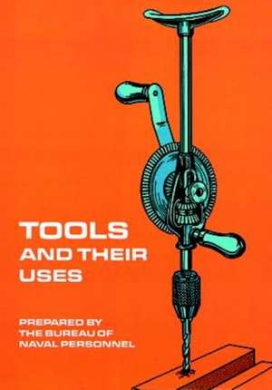 Tools and Their Uses de U S Bureau of Naval Personnel