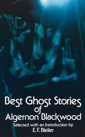 Best Ghost Stories of Algernon Blackwood: A Treasury of Lesser-Known Examples de Algernon Blackwood