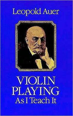 Violin Playing as I Teach It de Leopold Auer