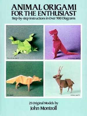 Animal Origami for the Enthusiast: Step-By-Step Instructions in Over 900 Diagrams/25 Original Models de John Montroll