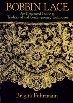 Bobbin Lace: An Illustrated Guide to Traditional and Contemporary Techniques de Brigita Fuhrmann