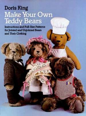 Make Your Own Teddy Bears: Instructions and Full-Size Patterns for Jointed and Unjointed Bears and Their Clothing de Doris King