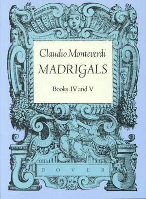 Madrigals, Books IV & V de Claudio Monteverdi