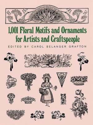 1001 Floral Motifs and Ornaments for Artists and Craftspeople de Carol Belanger Grafton