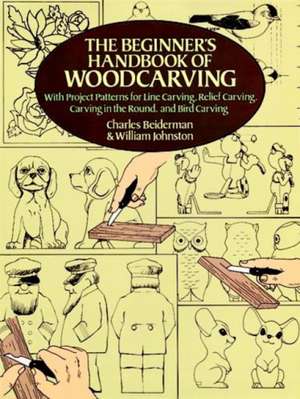 The Beginner's Handbook of Woodcarving: With Project Patterns for Line Carving, Relief Carving, Carving in the Round, and Bird Carving de Charles Beiderman