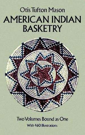 American Indian Basketry: Its Origin and Development de Otis T. Mason