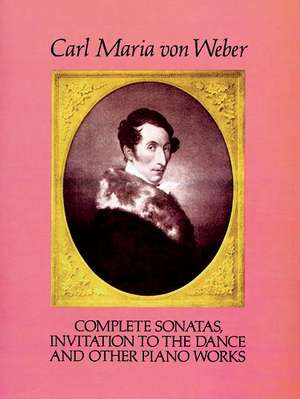 Complete Sonatas, Invitation to the Dance and Other Piano Works de Carl Maria von Weber