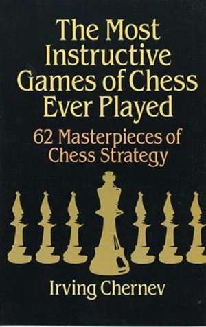 The Most Instructive Games of Chess Ever Played de Irving Chernev