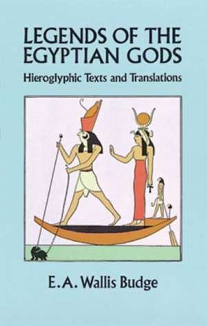 Legends of the Egyptian Gods: Hieroglyphic Texts and Translations de E. A. Wallis Budge