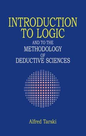 Introduction to Logic: And to the Methodology of Deductive Sciences de Alfred Tarksi