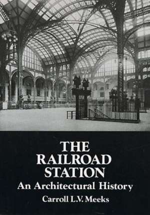 The Railroad Station: An Architectural History de Carroll L. V. Meeks