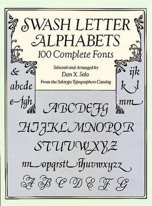 Swash Letter Alphabets: 100 Complete Fonts de Dan X Solo