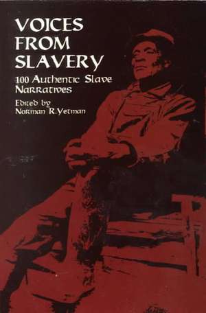 Voices from Slavery: 100 Authentic Slave Narratives de Norman R. Yetman