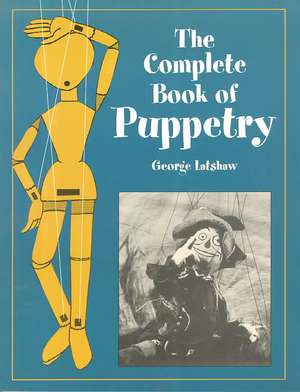 The Complete Book of Puppetry de George Latshaw