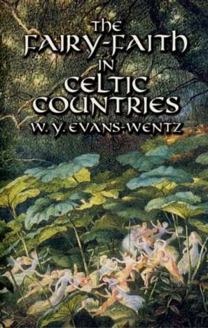 The Fairy-Faith in Celtic Countries de W. Y. Evans-Wentz