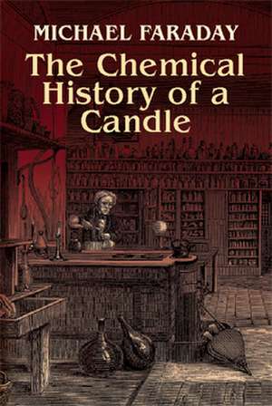 The Chemical History of a Candle de Michael Faraday