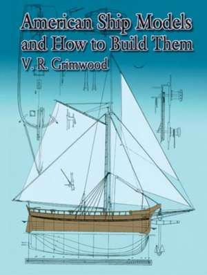 American Ship Models and How to Build Them de V. R. Grimwood