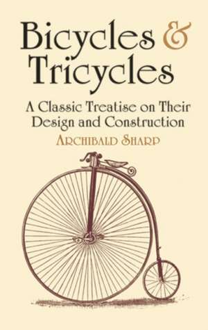 Bicycles & Tricycles: A Classic Treatise on Their Design and Construction de Archibald Sharp