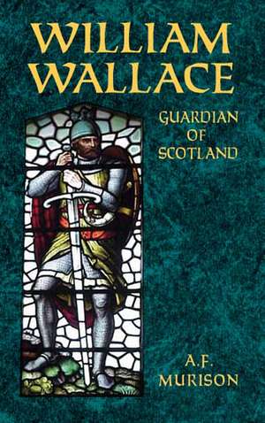 William Wallace: Guardian of Scotland de A. F. Murison