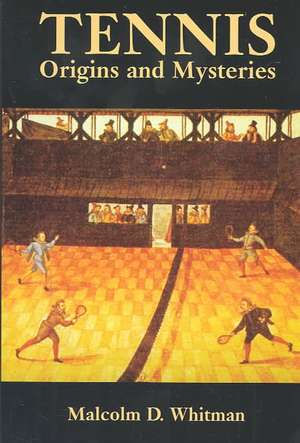 Tennis: Origins and Mysteries de Malcolm D. Whitman