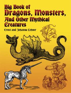 Big Book of Dragons, Monsters, and Other Mythical Creatures de Ernst Lehner