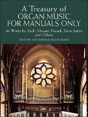 A Treasury of Organ Music for Manuals Only: 46 Works by Bach, Mozart, Franck, Saint-Saens and Others de Rollin Smith