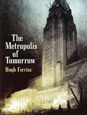 The Metropolis of Tomorrow de Hugh Ferriss