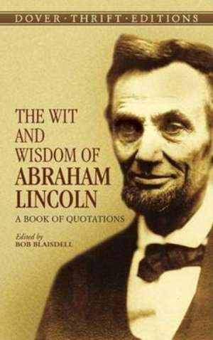 The Wit and Wisdom of Abraham Lincoln: A Book of Quotations de Abraham Lincoln