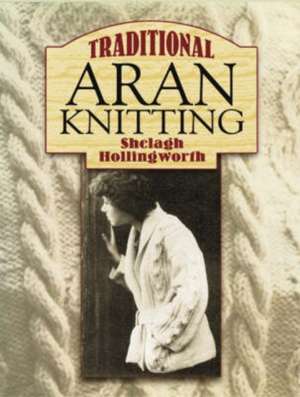 Traditional Aran Knitting de Shelagh Hollingworth