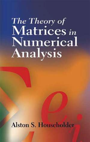 The Theory of Matrices in Numerical Analysis de Alston Scott Householder