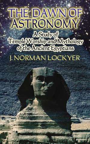 The Dawn of Astronomy: A Study of Temple Worship and Mythology of the Ancient Egyptians de Giorgio deSantillana