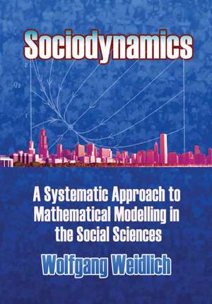 Sociodynamics: A Systemic Approach to Mathematical Modelling in the Social Sciences de Wolfgang Weidlich