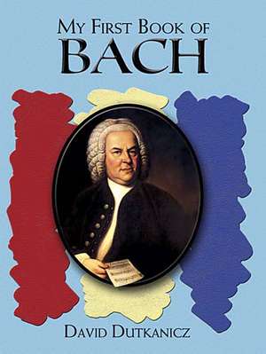 My First Book of Bach: Favorite Pieces in Easy Piano Arrangements de David Dutkanicz