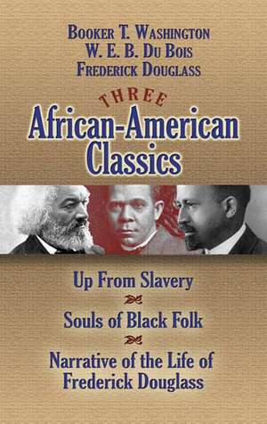 Three African-American Classics: Up from Slavery/The Souls of Black Folk/Narrative of the Life of Frederick Douglass de Booker T Washington