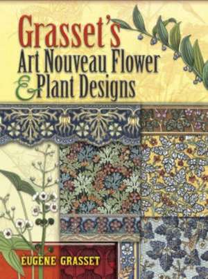 Grasset's Art Nouveau Flower and Plant Designs de Eugene Grasset