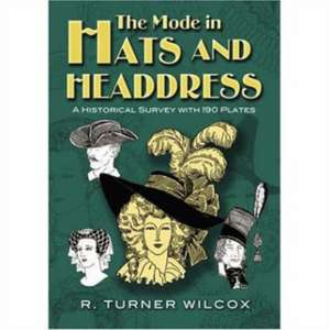 The Mode in Hats and Headdress: A Historical Survey with 198 Plates de R. Turner Wilcox